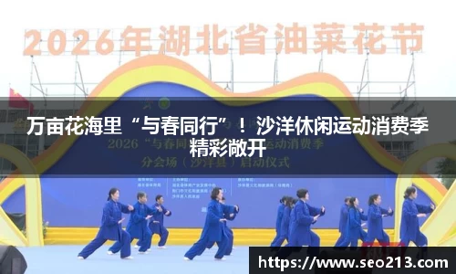 万亩花海里“与春同行”！沙洋休闲运动消费季精彩敞开
